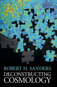 Title: Deconstructing Cosmology, Author: Robert H. Sanders