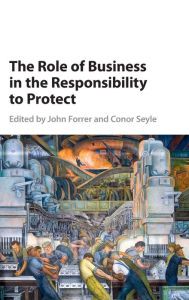 Title: The Role of Business in the Responsibility to Protect, Author: John Forrer