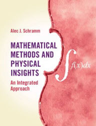 Books downloads for ipad Mathematical Methods and Physical Insights: An Integrated Approach RTF (English Edition) 9781107156418 by Alec J. Schramm