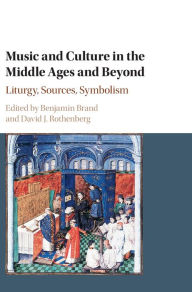 Title: Music and Culture in the Middle Ages and Beyond: Liturgy, Sources, Symbolism, Author: Benjamin Brand