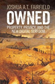 Title: Owned: Property, Privacy, and the New Digital Serfdom, Author: Joshua A. T. Fairfield