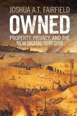 Owned: Property, Privacy, and the New Digital Serfdom