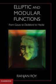 Title: Elliptic and Modular Functions from Gauss to Dedekind to Hecke, Author: Ranjan Roy