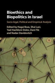 Title: Bioethics and Biopolitics in Israel: Socio-legal, Political, and Empirical Analysis, Author: Hagai Boas