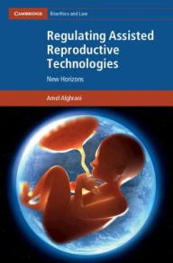 Title: Regulating Assisted Reproductive Technologies: New Horizons, Author: Amel Alghrani