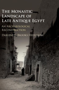 Title: The Monastic Landscape of Late Antique Egypt: An Archaeological Reconstruction, Author: Darlene L. Brooks Hedstrom