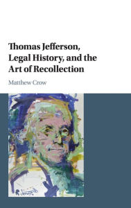 Title: Thomas Jefferson, Legal History, and the Art of Recollection, Author: Matthew Crow
