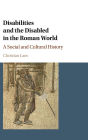 Disabilities and the Disabled in the Roman World: A Social and Cultural History