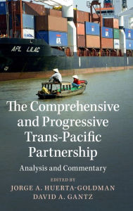 Title: The Comprehensive and Progressive Trans-Pacific Partnership: Analysis and Commentary, Author: Jorge A. Huerta-Goldman