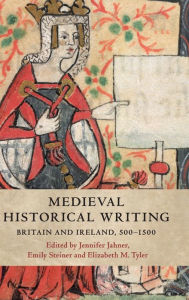 Title: Medieval Historical Writing: Britain and Ireland, 500-1500, Author: Jennifer Jahner