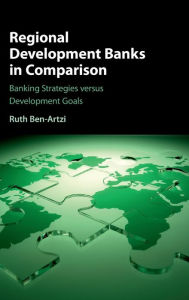 Title: Regional Development Banks in Comparison: Banking Strategies versus Development Goals, Author: Ruth Ben-Artzi