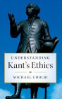 Understanding Kant's Ethics