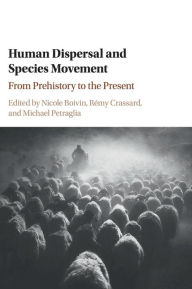 Title: Human Dispersal and Species Movement: From Prehistory to the Present, Author: Nicole Boivin