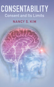 Title: Consentability: Consent and its Limits, Author: Nancy S. Kim