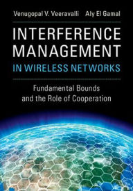 Title: Interference Management in Wireless Networks: Fundamental Bounds and the Role of Cooperation, Author: Venugopal V. Veeravalli