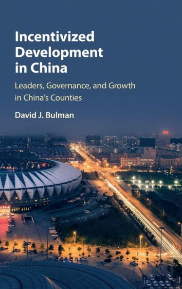 Incentivized Development China: Leaders, Governance, and Growth China's Counties
