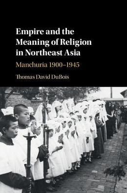 Empire and the Meaning of Religion Northeast Asia: Manchuria 1900-1945