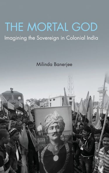 The Mortal God: Imagining the Sovereign in Colonial India