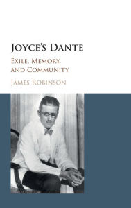 Title: Joyce's Dante: Exile, Memory, and Community, Author: James Robinson