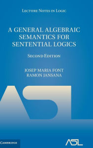Title: A General Algebraic Semantics for Sentential Logics / Edition 2, Author: Josep Maria Font