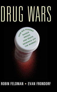Title: Drug Wars: How Big Pharma Raises Prices and Keeps Generics off the Market, Author: Robin Feldman