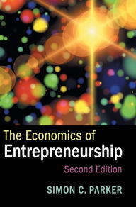 Title: The Economics of Entrepreneurship / Edition 2, Author: Simon C. Parker