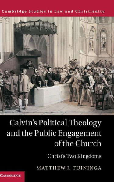 Calvin's Political Theology and the Public Engagement of Church: Christ's Two Kingdoms