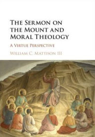 Title: The Sermon on the Mount and Moral Theology: A Virtue Perspective, Author: William C. Mattison