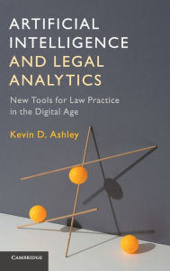 Title: Artificial Intelligence and Legal Analytics: New Tools for Law Practice in the Digital Age, Author: Kevin D. Ashley