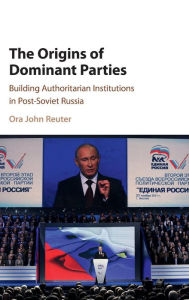 Title: The Origins of Dominant Parties: Building Authoritarian Institutions in Post-Soviet Russia, Author: Ora John Reuter