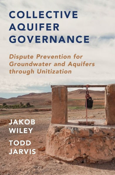 Collective Aquifer Governance: Dispute Prevention for Groundwater and Aquifers through Unitization