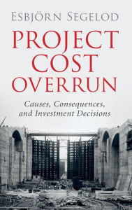 Title: Project Cost Overrun: Causes, Consequences, and Investment Decisions, Author: Esbjörn Segelod