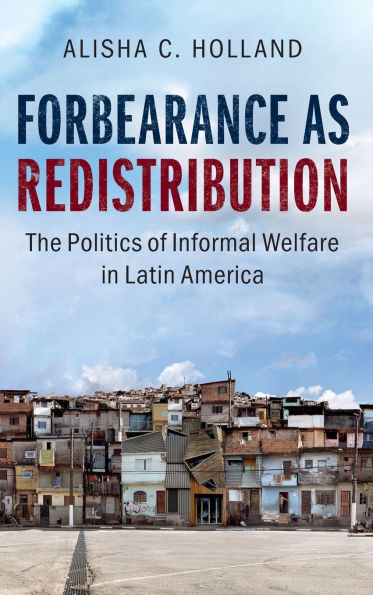 Forbearance as Redistribution: The Politics of Informal Welfare Latin America