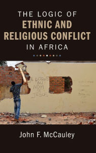 Title: The Logic of Ethnic and Religious Conflict in Africa, Author: John F. McCauley