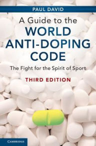 Title: A Guide to the World Anti-Doping Code: The Fight for the Spirit of Sport / Edition 3, Author: Paul David