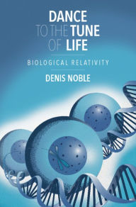 Title: Dance to the Tune of Life: Biological Relativity, Author: Denis Noble