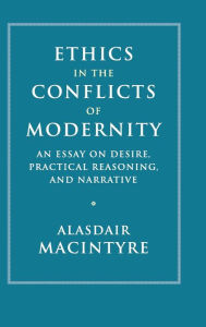 Title: Ethics in the Conflicts of Modernity: An Essay on Desire, Practical Reasoning, and Narrative, Author: Alasdair MacIntyre