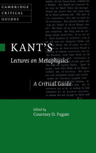 Title: Kant's Lectures on Metaphysics: A Critical Guide, Author: Courtney D. Fugate