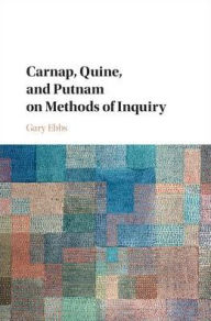 Title: Carnap, Quine, and Putnam on Methods of Inquiry, Author: Gary Ebbs