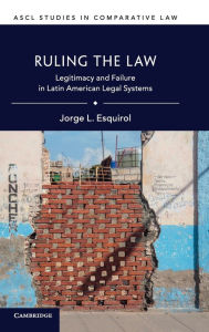 Title: Ruling the Law: Legitimacy and Failure in Latin American Legal Systems / Edition 1, Author: Jorge L. Esquirol