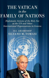 Title: The Vatican in the Family of Nations: Diplomatic Actions of the Holy See at the UN and Other International Organizations in Geneva, Author: Silvano M. Tomasi