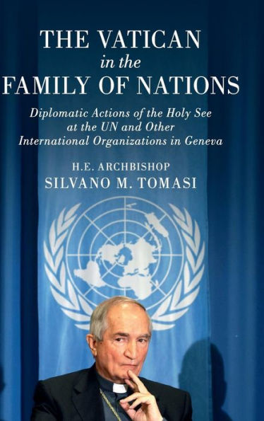 The Vatican in the Family of Nations: Diplomatic Actions of the Holy See at the UN and Other International Organizations in Geneva