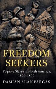 Title: Freedom Seekers: Fugitive Slaves in North America, 1800-1860, Author: Damian Alan Pargas