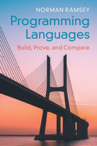 Title: Programming Languages: Build, Prove, and Compare, Author: Norman Ramsey