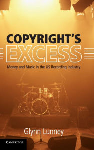 Title: Copyright's Excess: Money and Music in the US Recording Industry, Author: Glynn Lunney