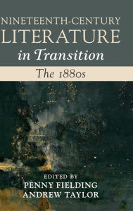 Title: Nineteenth-Century Literature in Transition: The 1880s, Author: Penny Fielding