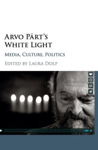 Title: Arvo Pärt's White Light: Media, Culture, Politics, Author: Laura Dolp