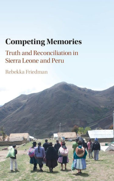 Competing Memories: Truth and Reconciliation in Sierra Leone and Peru