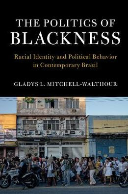 The Politics of Blackness: Racial Identity and Political Behavior Contemporary Brazil