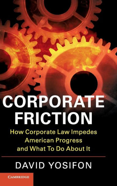 Corporate Friction: How Corporate Law Impedes American Progress and What to Do about It